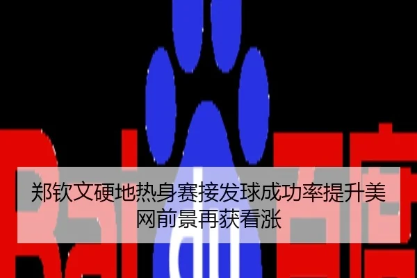 郑钦文硬地热身赛接发球成功率提升美网前景再获看涨