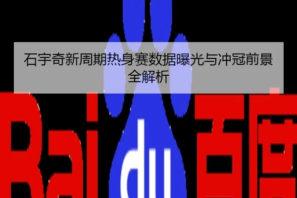 石宇奇新周期热身赛数据曝光与冲冠前景全解析